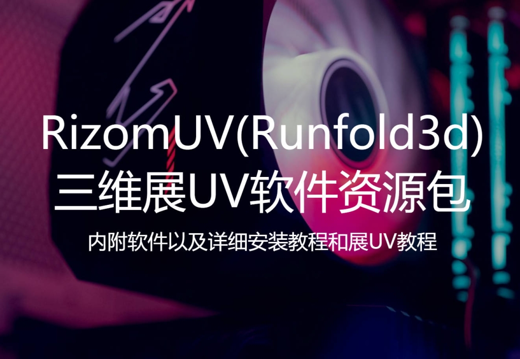 RizomUV（Runfold3d） 三维展UV软件资源包（内附软件以及详细安装教程和展UV教程）