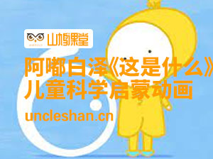 儿童科学启蒙动画：阿嘟白泽《这是什么》视频课程全100集