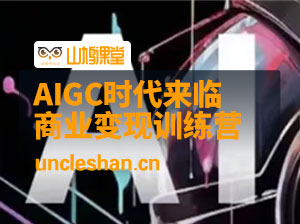 AIGC商业变现训练营，AI时代来临，焦虑不如行动，躬身入局是最好的选择