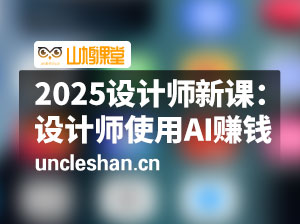 2025设计师新课：设计师如何使用AI高效赋能赚外快